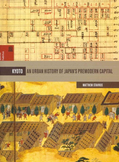 Kyoto: An Urban History of Japan's Premodern Capital (Spacial Habitus Making & Meaning in Asia's Architecture)