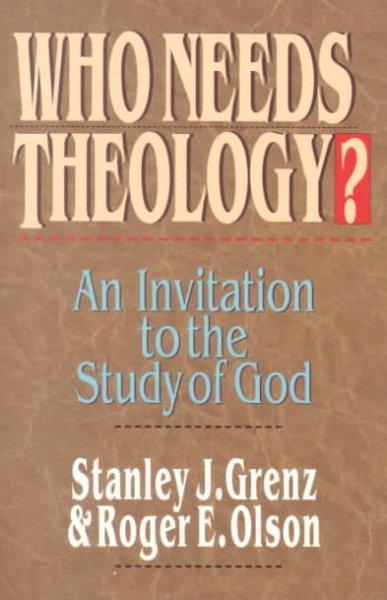 Who Needs Theology?: An Invitation to the Study of God
