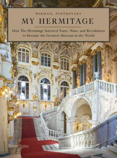 My Hermitage: How the Hermitage Survived Tsars, Wars, and Revolutions to Become the G