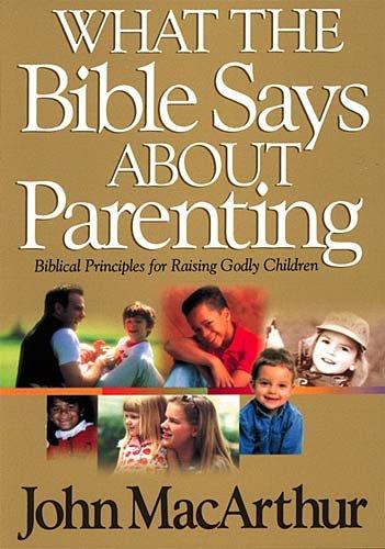 What the Bible Says About Parenting: Biblical Principle for Raising Godly Children (Bible for Life Series)