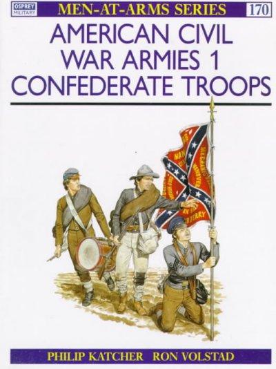 American Civil War Armies 1: Confederate Troops (Men at Arms Series)
