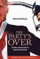 The Party's Over: Oil, War And The Fate Of Industrial Societies