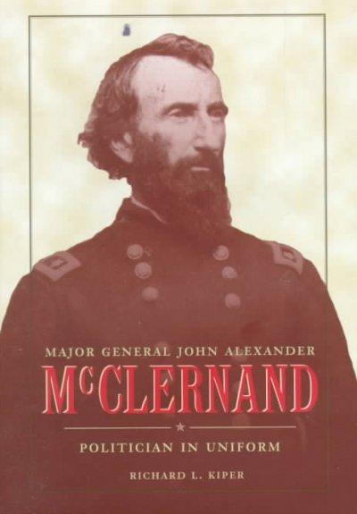 Major General John Alexander McClernand: Politician in Uniform: Major General John Alexander McClernand