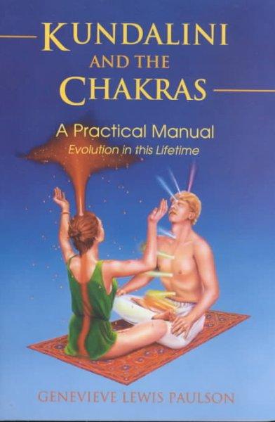 Kundalini and the Chakras: A Practical Manual-Evolution in This Lifetime