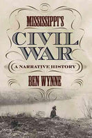 Mississippi's Civil War: A Narrative History