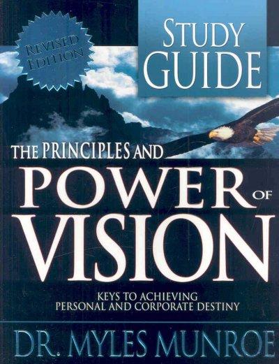 The Principles and Power of Vision: Keys to Achieving Personal and Corporate Destiny: The Principles and Power of Vision