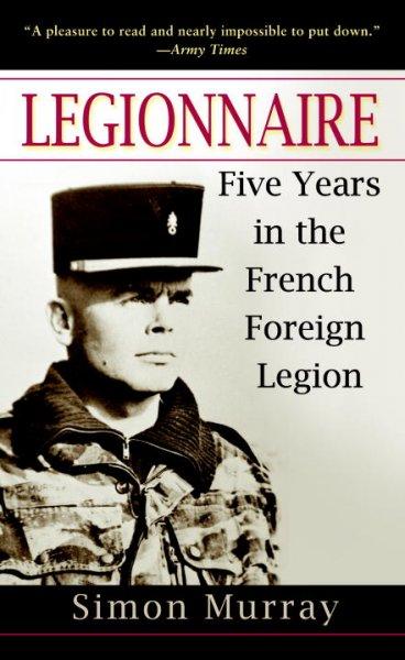 Legionnaire: Five Years in the French Foreign Legion
