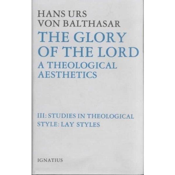 The Glory of the Lord a Theological Aesthetics, Volume III: Studies in Theological Style : Lay Styles (Glory of the Lord) | ADLE International