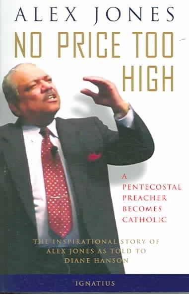 No Price Too High: A Pentecostal Preacher Becomes Catholic: The Inspriational Story Of Alex Jones