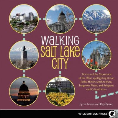 Walking Salt Lake City: At the Crossroads of the West, 34 Tours Spotlight Urban Paths, Historic Architecture, Forgotten Places, and Religious and Cultural Icons (Walking)