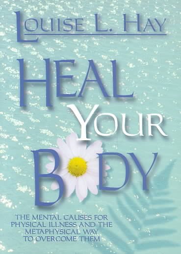 Heal Your Body / New Cover: The Mental Causes for Physical Illness and the Metaphysical