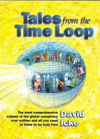 Tales from the Time Loop: The Most Comprehensive Expos of the Global Conspiracy Ever Written and All You Need to Know to Be Truly Free: Tales from the Time Loop