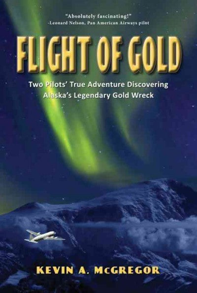 Flight of Gold: Two Pilots' True Adventure Discovering Northwest Airline's Flight 4422, Alask