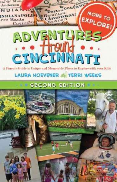 Adventures Around Cincinnati: A Parent's Guide to Unique and Memorable Places to Explo