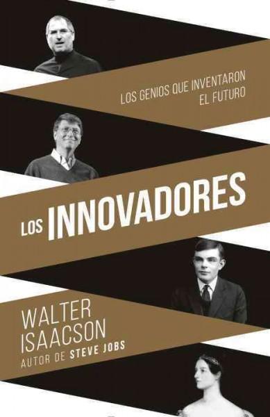 Los innovadores (SPANISH): Los genios que inventaron el futuro: Innovadores (SPANISH): Los Genios Que Inventaron El Futuro