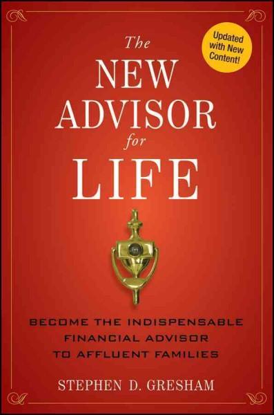 The New Advisor for Life: Become the Indispensable Financial Advisor to Affluent Families