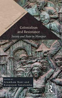 Colonialism and Resistance: Society and State in Manipur (Transition in Northeastern India)