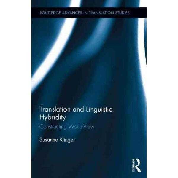 Translation and Linguistic Hybridity: Constructing World-View (Routledge Advances in Translation Studies): Translation and Linguistic Hybridity: Constructing World-view (Routledge Advances in Translation Studies)