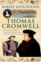Thomas Cromwell: The Rise and Fall of Henry VIII's Most Notorious Minister