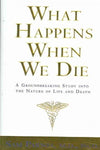 What Happens When We Die?: A Groundbreaking Study into the Nature of Life And Death