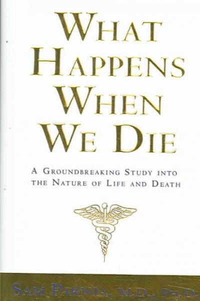 What Happens When We Die?: A Groundbreaking Study into the Nature of Life And Death