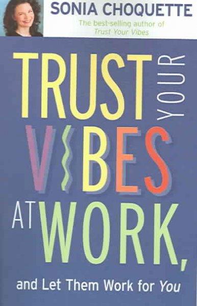 Trust Your Vibes at Work And Let Them Work for You!