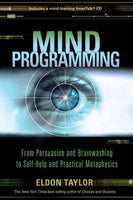 Mind Programming: From Persuasion and Brainwashing, to Self-help and Practical Metaphysics: Mind Programming