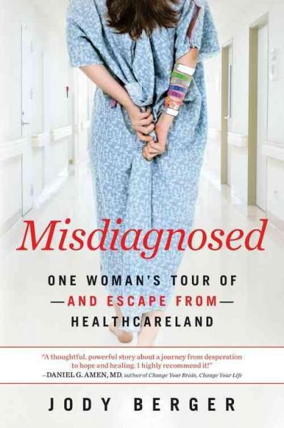Misdiagnosed: One Woman's Tour of - and Escape from - Healthcareland
