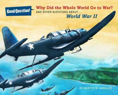 Why Did the Whole World Go to War?: And Other Questions About World War II (Good Question!)