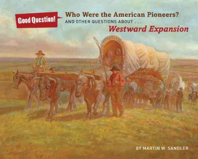 Who Were the American Pioneers?: And Other Questions About Westward Expansion (Good Question!)