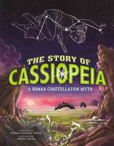 The Story of Cassiopeia: A Roman Constellation Myth (Night Sky Stories)