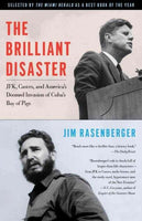 The Brilliant Disaster: JFK, Castro, and America's Doomed Invasion of Cuba's Bay of Pigs