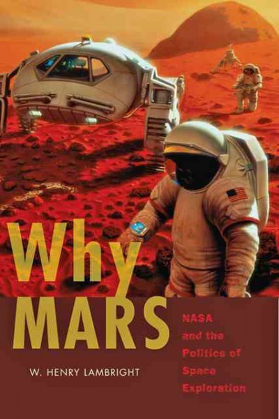 Why Mars: NASA and the Politics of Space Exploration (New Series in NASA History)