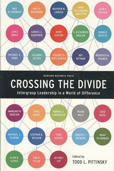 Crossing the Divide: Intergroup Leadership in a World of Difference (Leadership for the common Good)
