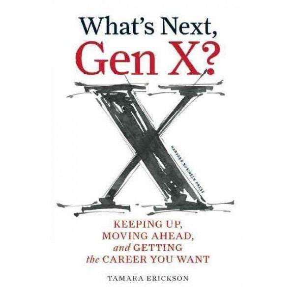 What's Next, Gen X?: Keeping Up, Moving Ahead, and Getting the Career You Want