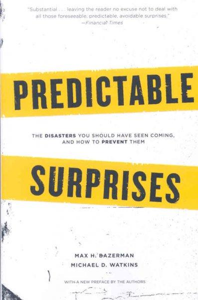 Predictable Surprises: The Disasters You Should Have Seen Coming, and How to Prevent Them (Leadership For the Common Good)