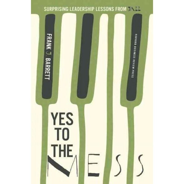Yes to the Mess: Surprising Leadership Lessons from Jazz