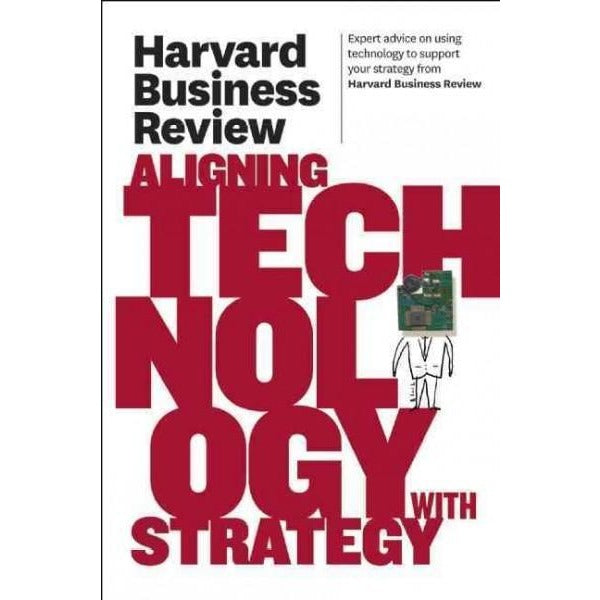 Harvard Business Review on Aligning Technology With Strategy (Harvard Business Review Paperback Series)
