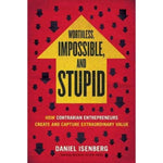 Worthless, Impossible, and Stupid: How Contrarian Entrepreneurs Create and Capture Extraordinary Value