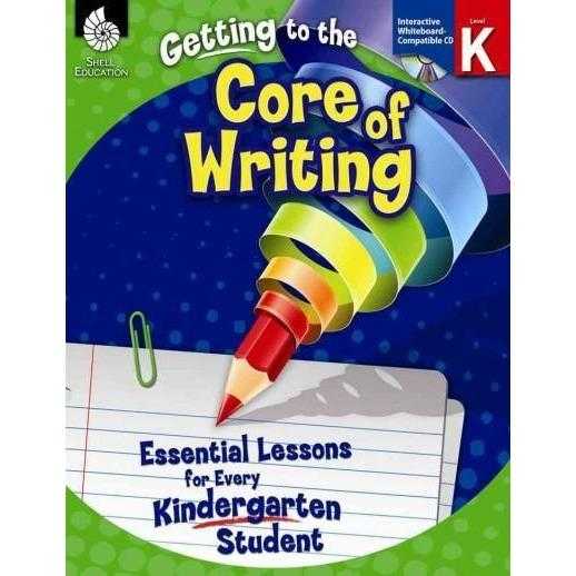 Getting to the Core of Writing, Level K: Essential Lessons for Every Kindergarten Student: Getting to the Core of Writing, Level K