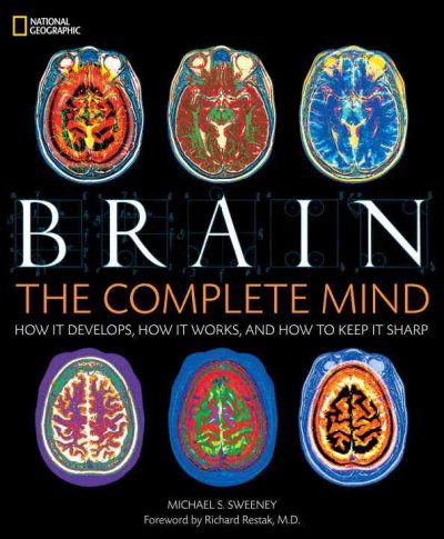 Brain: The Complete Mind, How it Develops, How it Works, and How to Keep it Sharp