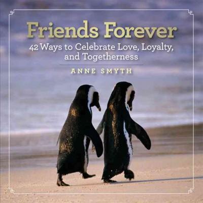 Friends Forever: 42 Ways to Celebrate Love, Loyalty, and Togetherness (Friends Forever)