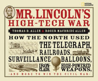 Mr. Lincoln's High-Tech War: How the North Used the Telegraph, Railroads, Surveillance Balloons, Iron Clads, High-powered Waepons and More to Win the Civil War