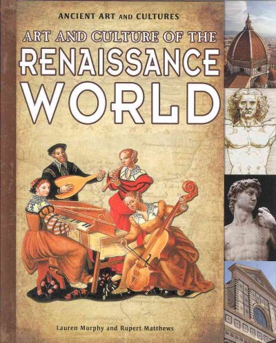 Art and Culture of the Renaissance World (Ancient Art and Cultures): Art and Culture of the Renaissance World