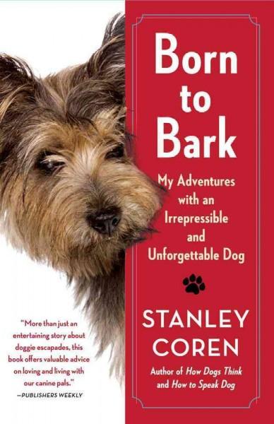 Born to Bark: My Adventures With an Irrepressible and Unforgettable Dog