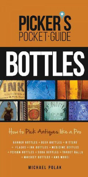 Picker's Pocket Guide to Bottles: How to Pick Antiques Like a Pro (Picker's Pocket Guide): Picker's Pocket Guide to Bottles: How to Pick Antiques Like a Pro