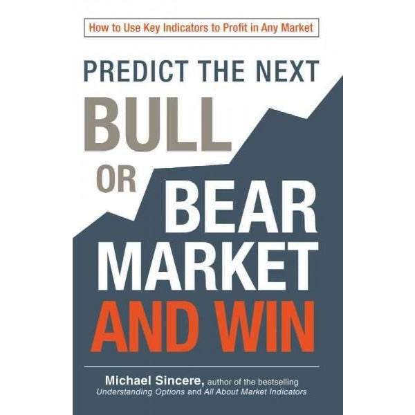 Predict the Next Bull or Bear Market and Win: How to Use Key Indicators to Profit in Any Market