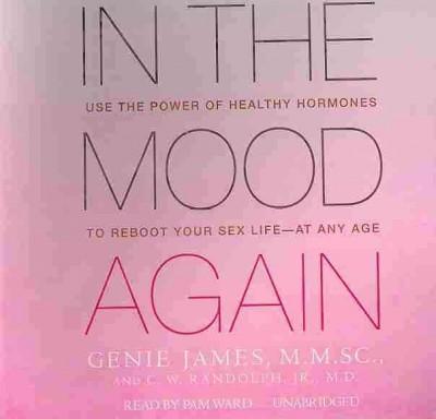 In the Mood Again: Use the Power of Healthy Hormones to Reboot Your Sex Life-At Any Age, Library Edition: In the Mood Again