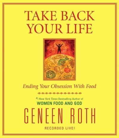 Take Back Your Life: Ending Your Obsession With Food