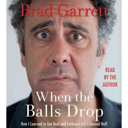 When the Balls Drop: How I Learned to Get Real and Embrace Life's Second Half: When the Balls Drop
